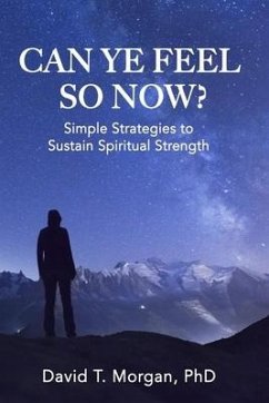 Can Ye Feel So Now?: Simple Strategies to Sustain Spiritual Strength - Morgan, David T.