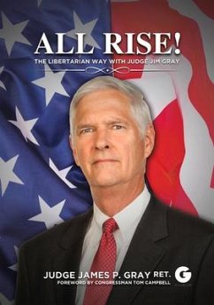 All Rise!: The Libertarian Way with Judge Jim Gray - Gray, James P.