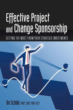 Effective Project and Change Sponsorship: Getting the Most from Your Strategic Investments - Schibi, Ori