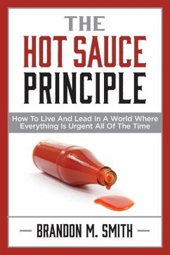 The Hot Sauce Principle: How to Live and Lead in a World Where Everything Is Urgent All of the Time - Smith, Brandon
