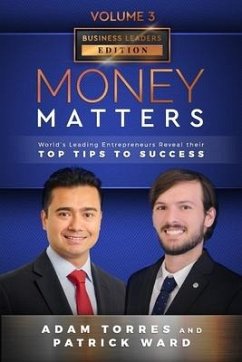 Money Matters: World's Leading Entrepreneurs Reveal Their Top Tips To Success (Business Leaders Vol.3 - Edition 5) - Ward, Patrick; Torres, Adam