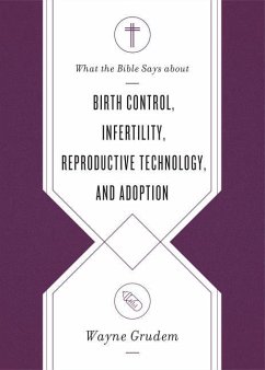 What the Bible Says about Birth Control, Infertility, Reproductive Technology, and Adoption - Grudem, Wayne