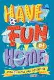 Have Fun at Home: Over 80 Games and Activities for the Whole Family