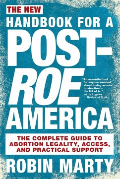 New Handbook for a Post-Roe America: The Complete Guide to Abortion Legality, Access, and Practical Support - Marty, Robin