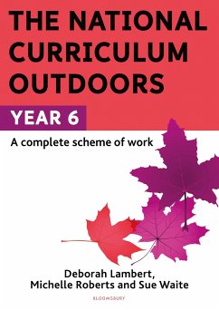 The National Curriculum Outdoors: Year 6 - Waite, Sue; Roberts, Michelle; Lambert, Deborah