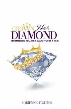 Crown Her Diamond: Remembering You Are A Daughter of A King - Figures, Adrienne L.