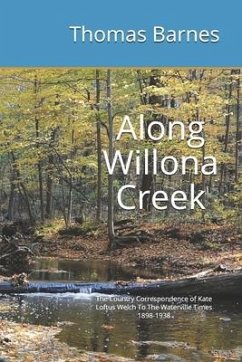 Along Willona Creek: The Country Correspondence of Kate Loftus Welch To The Waterville Times 1898-1938 - Barne, Tom