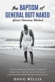 The Baptism of General Butt Naked, Africa's Notorious Warlord: and Other Incredible Stories from the Life of an Australian Faith-Based Missionary Evan