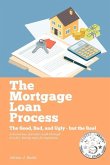 The Mortgage Loan Process: The Good, Bad, and Ugly But the Real - A Humorous, Sarcastic Walk-Through of a Dry, Boring Topic for Beginners Volume