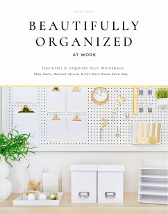 Beautifully Organized at Work: Bring Order and Joy to Your Work Life So You Can Stay Calm, Relieve Stress, and Get More Done Each Day - Boyd, Nikki