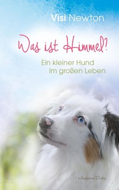 Was ist Himmel? Ein kleiner Hund im großen Leben (eBook, ePUB) - Newton, Visi