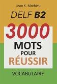 Vocabulaire DELF B2 - 3000 mots pour réussir (eBook, ePUB)