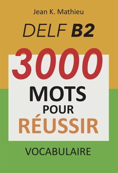 Vocabulaire DELF B2 - 3000 mots pour réussir (eBook, ePUB) - Mathieu, Jean K.