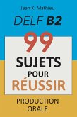 Production Orale DELF B2 - 99 SUJETS POUR RÉUSSIR (eBook, ePUB)