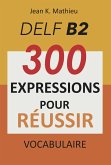 Vocabulaire DELF B2 - 300 expressions pour reussir (eBook, ePUB)