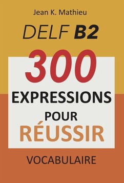 Vocabulaire DELF B2 - 300 expressions pour reussir (eBook, ePUB) - Mathieu, Jean K.