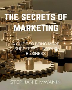 The Secrets Of Marketing (eBook, ePUB) - Mwaniki, Stephanie