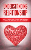Understanding Relationship: How to Build Trust, Loyalty, and Maintain a Lovely Relationship with your Partner (eBook, ePUB)