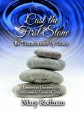 Cast the First Stone be Transformed by Grace: 5 Lessons to Discover the Irrepressible Grace of Jesus (The Irrepressible Disciple Series, #2) (eBook, ePUB)