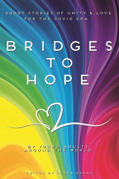 Bridges to hope: Short stories of unity & love for the COVID era from young adults around the world (eBook, ePUB) - Evans, Robyn