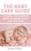 The Baby Care Guide: A Step By Step Practical Guide To Taking Care Of Your New Baby (eBook, ePUB)