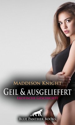 Geil und ausgeliefert   Erotische Geschichte (eBook, ePUB) - Knight, Maddison