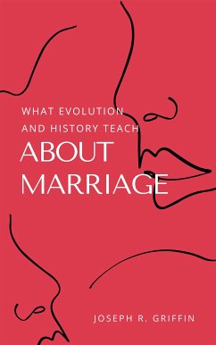What Evolution and History Teach About Marriage (eBook, ePUB) - R. Griffin, Joseph