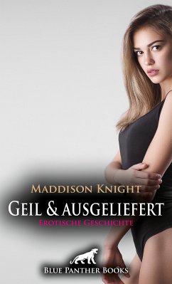 Geil und ausgeliefert   Erotische Geschichte (eBook, PDF) - Knight, Maddison