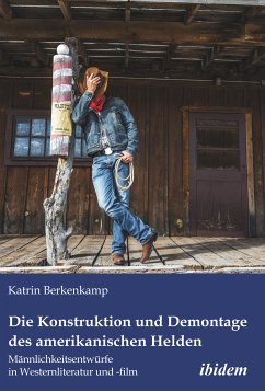 Die Konstruktion und Demontage des amerikanischen Helden: Männlichkeitsentwürfe in Westernliteratur und -film (eBook, ePUB) - Berkenkamp, Katrin