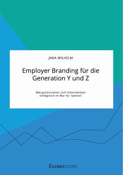 Employer Branding für die Generation Y und Z. Wie positionieren sich Unternehmen erfolgreich im War for Talents? (eBook, PDF) - Wilhelm, Jana