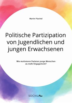 Politische Partizipation von Jugendlichen und jungen Erwachsenen. Wie motivieren Parteien junge Menschen zu mehr Engagement? (eBook, PDF)