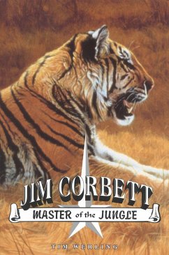 Jim Corbett, Master of the Jungle: A Biography of India's Most Famous Hunter of Man-Eating Tigers and Leopards - Werling, Tim