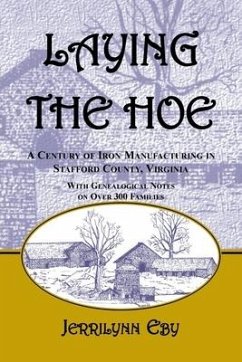 Laying the Hoe: A Century of Iron Manufacturing in Stafford County, Virginia - Eby, Jerrilynn