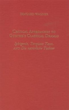 Critical Approaches to Goethe's Classical Dramas: Iphigenie, Torquato Tasso, and Die Natürliche Tochter - Wagner, Irmgard