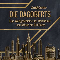 Die Dagoberts - Eine Weltgeschichte des Reichtums - von Krösus bis Bill Gates (MP3-Download) - Gürtler, Detlef