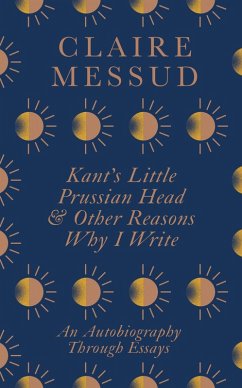 Kant's Little Prussian Head and Other Reasons Why I Write (eBook, ePUB) - Messud, Claire