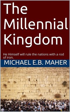 The Millennial Kingdom (End of the Ages, #3) (eBook, ePUB) - Maher, Michael E. B.
