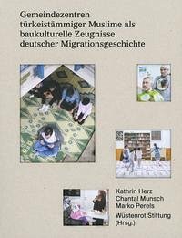 Gemeindezentren türkeistämmiger Muslime als baukulturelle Zeugnisse deutscher Migrationsgeschichte - Wüstenrot Stiftung (Herausgeber)