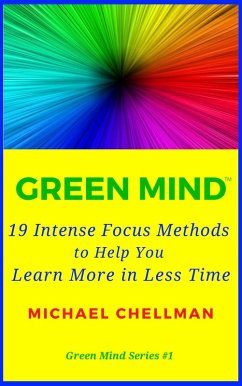 Green Mind: 19 Intense Focus Methods to Help You Learn More in Less Time (Green Mind Series, #1) (eBook, ePUB) - Chellman, Michael
