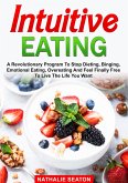 Intuitive Eating: A Revolutionary Program To Stop Dieting, Binging, Emotional Eating, Overeating And Feel Finally Free To Live The Life You Want (eBook, ePUB)