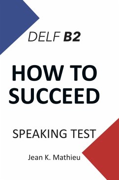 How To Succeed DELF B2 - SPEAKING TEST (eBook, ePUB) - Mathieu, Jean K.
