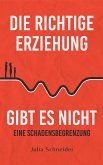 Die richtige Erziehung gibt es nicht - eine Schadensbegrenzung (eBook, ePUB)