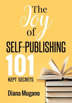 The Joy Of Self Publishing 101 Kept Secrets (eBook, ePUB) - Mugano, Diana