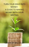 Turn Your Ideas Into Money: A Guide to Making Money From Your Writing (Books for Writers and Authors, #3) (eBook, ePUB)