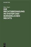 Die Rechtsbedingung im System des bürgerlichen Rechts (eBook, PDF) Die Rechtsbedingung im System des bürgerlichen Rechts (eBook, PDF)