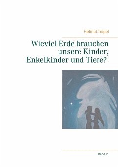 Wieviel Erde brauchen unsere Kinder, Enkelkinder und Tiere? (eBook, ePUB) - Teipel, Helmut