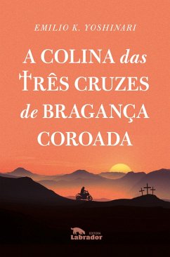 A colina das três cruzes de Bragança Coroada (eBook, ePUB) - Yoshinari, Emilio K.