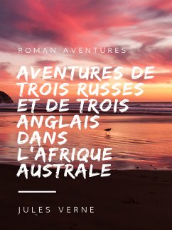 Aventures de Trois Russes et de Trois Anglais dans l'Afrique Australe (eBook, ePUB) - Verne, Jules