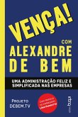 Vença! com Alexandre de Bem: Uma administração feliz e simplificada nas empresas (eBook, ePUB)