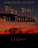 Dark Poetry, Volume 8: Tiptoe Thru The Twilight & Other Gothic Poems (eBook, ePUB)